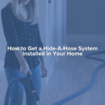 How To Get A Hide-A-Hose System Installed